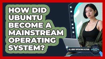 How Did Ubuntu Become A Mainstream Operating System? - All About Operating Systems