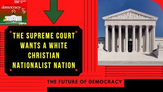 The Supreme Court wants a White Christian Nationalist Nation | Democracy-ish