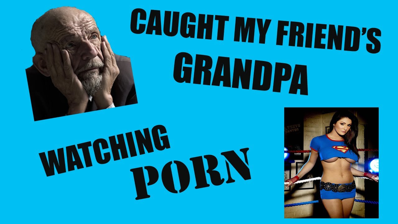 Grandpa Watching Porn - Josh: Caught Grandpa Watching Porn Pt.1