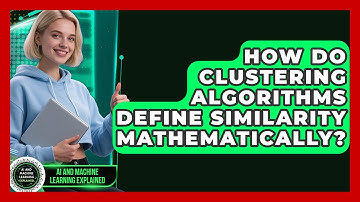 How Do Clustering Algorithms Define Similarity Mathematically? - AI and Machine Learning Explained