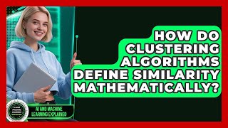 How Do Clustering Algorithms Define Similarity Mathematically? - AI and Machine Learning Explained