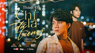 CHỈ LÀ ĐÃ TỪNG - THÀNH ĐẠT | OFFICIAL MV 4K