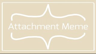 [Attachment meme loop]