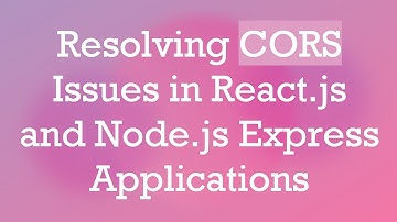 Resolving CORS Issues in React.js and Node.js Express Applications