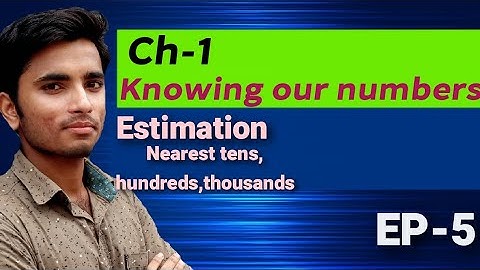 Estimation, Rounding off to nearest Tens,Hundreds,Thousands, Class6(Maths) CH-1 Knowing our Numbers