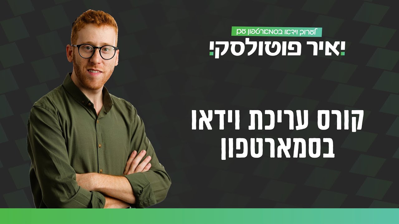 קורס עריכת וידאו בסמארטפון עם יאיר פוטולסקי | Smartphone video editing course with Yair Potolsky