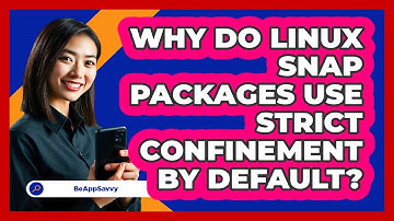Why Do Linux Snap Packages Use Strict Confinement By Default? - Be App Savvy