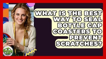 What Is The Best Way To Seal Bottle Cap Coasters To Prevent Scratches? - The Upcycle Lab