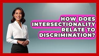 How Does Intersectionality Relate To Discrimination? - The College Explorer