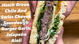 Best Sourdough Burger Ever! Hatch Green Chile & Swiss Cheese Sourdough Burger Garlic Jalapeño Aioli