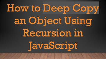 How to Deep Copy an Object Using Recursion in JavaScript