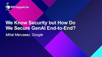 We Know Security but How Do We Secure GenAI End-to-End? - Mihai Maruseac, Google