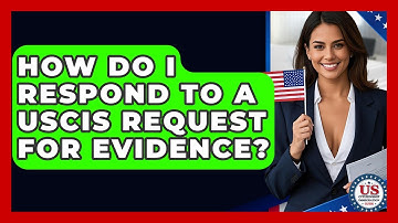 How Do I Respond To A USCIS Request For Evidence? - US Citizenship Immigration Guide