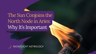 The Sun Conjoins the North Node in Aries: Why It&#39;s Important