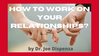 How to Work on Your Relationships |  Dr. Joe Dispenza