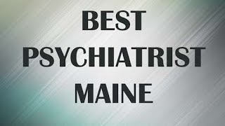 Psychiatrist in Maine