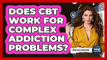 Does CBT Work For Complex Addiction Problems? - Mind Over Substance