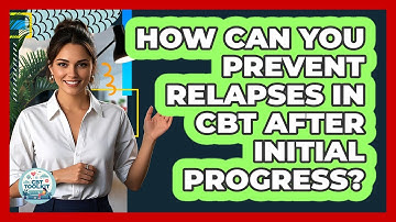 How Can You Prevent Relapses In CBT After Initial Progress? - CBT Toolkit