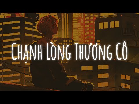 Chạnh Lòng Thương Cô Lofi, Thằng Hầu Lofi, Đào Nương Lofi | Nhạc Lofi Chill Hot TikTok 2022