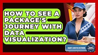 How To See A Package's Journey With Data Visualization? - Smart Logistics Network