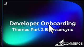 BigCommerce Developer Onboarding Themes Part 2 Browsersync