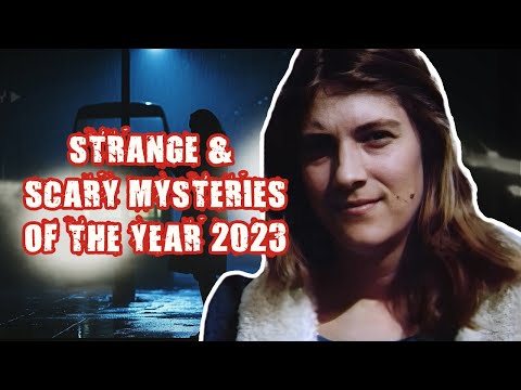 All The Strange & Scary Mysteries Of The YEAR - 2023