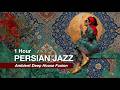 1 Hour Persian Jazz Fusion Deep House Ambient 