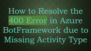 How to Resolve the 400 Error in Azure BotFramework due to Missing Activity Type