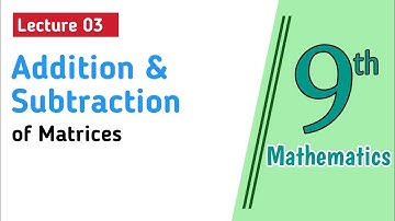 Addition / Subtraction of Matrices || Commutative & Associative Law of Matrices || Lecture 03