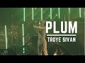 PLUM (LIVE) - Troye Sivan