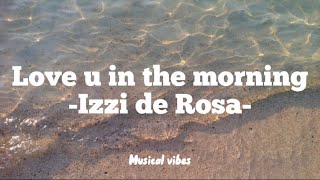 Love u in the morning by Izzi de Rosa -Lyrics-