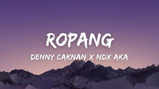 DENNY CAKNAN X NDX AKA - ROPANG LIRIK DAN TERJEMAHAN