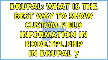 Drupal: What is the best way to show custom field information in node.tpl.php in Drupal 7