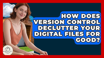 How Does Version Control Declutter Your Digital Files For Good? - Minimalist Home Life