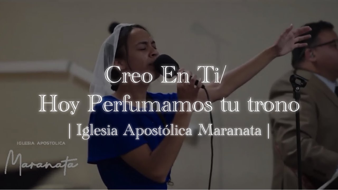 Creo En Ti/ Hoy Perfumamos Tu Trono | Iglesia Apostólica Maranata |