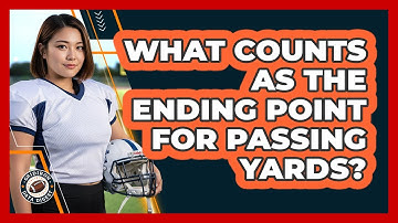 What Counts As The Ending Point For Passing Yards?