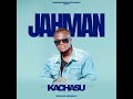 Kachasu Jahman Official Audio Prod By Kidd Groovy Kachasu Jahman Official Audio Prod By Kidd Groovy