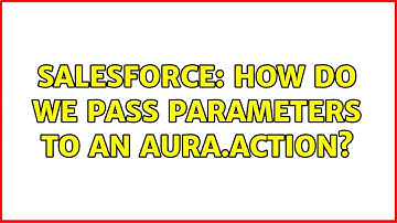 Salesforce: How do we pass parameters to an Aura.Action?