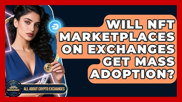 Will NFT Marketplaces On Exchanges Get Mass Adoption? - All About Crypto Exchanges