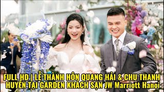 FULL HD | LỄ THÀNH HÔN QUANG HẢI & CHU THANH HUYỀN TẠI GARDEN KHÁCH SẠN JW Marriott Hanoi