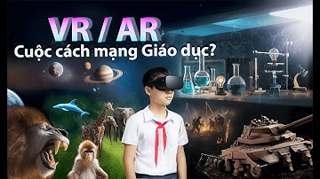 Thực tế ảo VR/AR - Cuộc cách mạng cho nền giáo dục tương lai gần