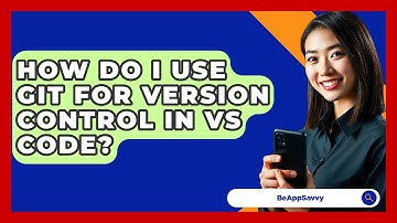 How Do I Use Git For Version Control In VS Code? - Be App Savvy
