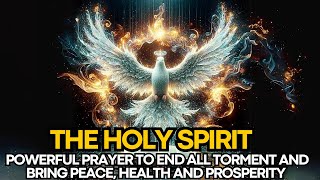 🛑 POWERFUL PRAYER TO THE HOLY SPIRIT TO END ALL TORMENT AND BRING PEACE, HEALTH AND PROSPERITY