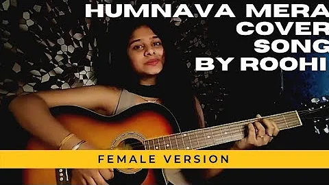 HUMNAVA MERE FEMALE VERSION || ROOHI