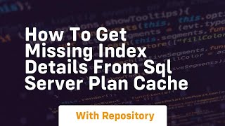 how to get missing index details from sql server plan cache