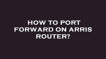 How to port forward on arris router?