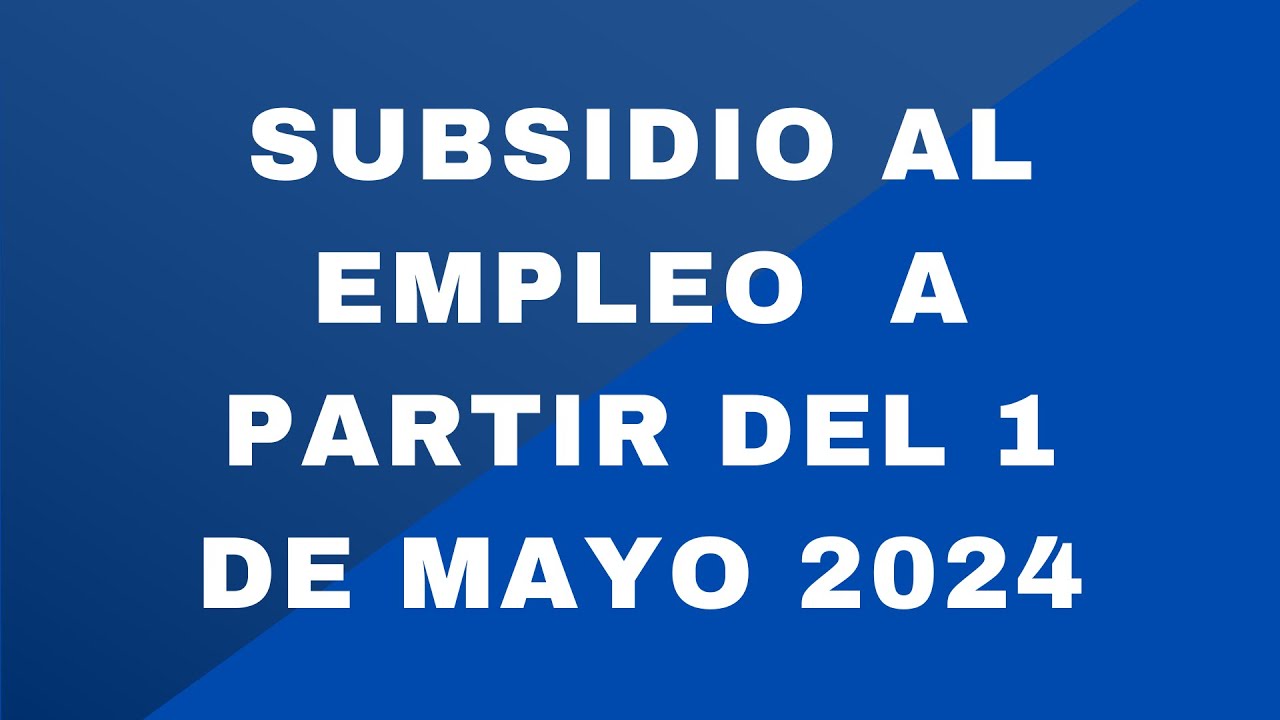 SUBSIDIO AL EMPLEO A PARTIR DEL 1 DE MAYO 2024 - YouTube