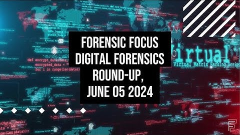 Digital Forensics News Round-Up, June 05 2024 #dfir #digitalforensics