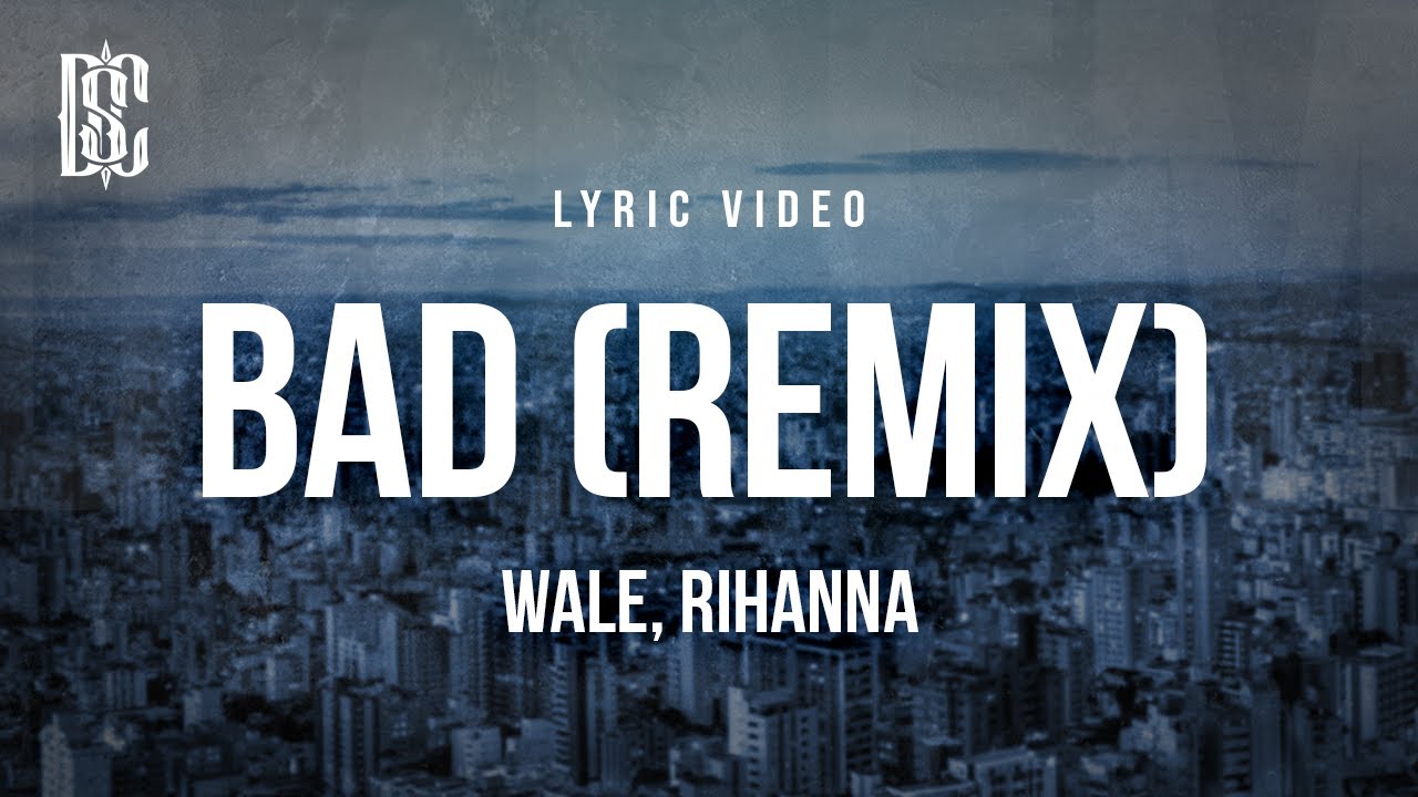 Wale feat. Rihanna - Bad (Remix) | Lyrics