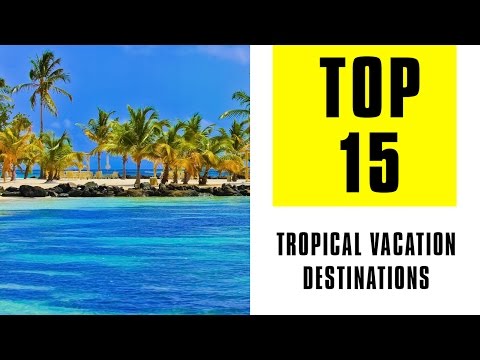 15 Best Tropical Vacation Destinations 15 Best Tropical Vacation Destinations
